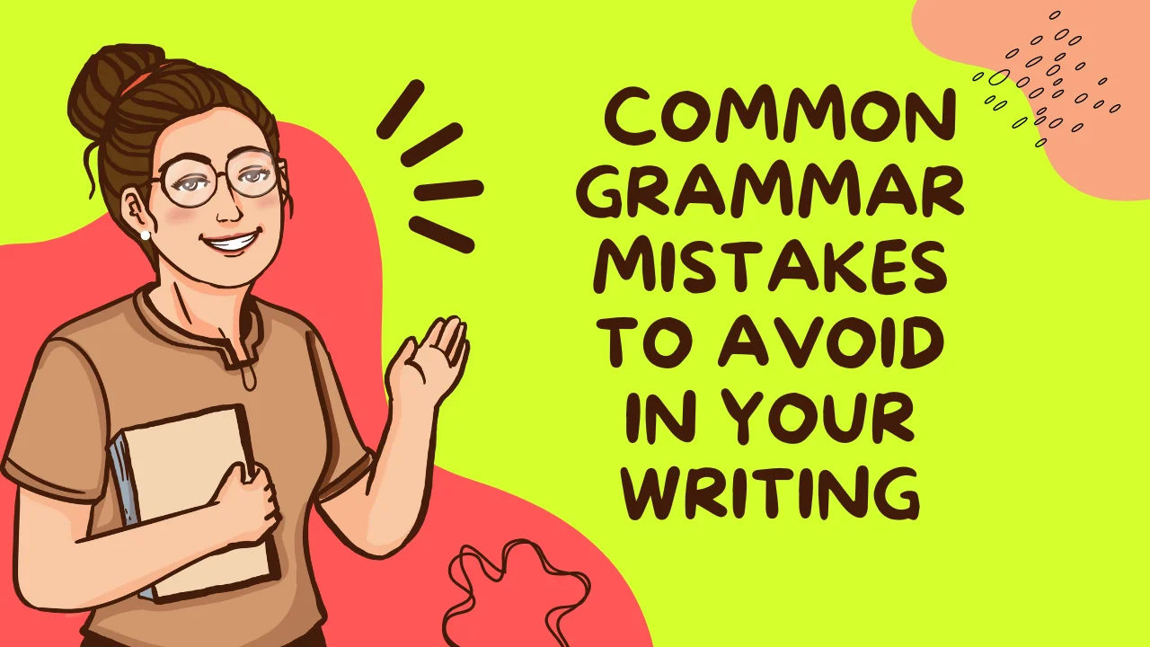 Common Grammar Mistakes to Avoid in Your Writing: A Comprehensive Guide