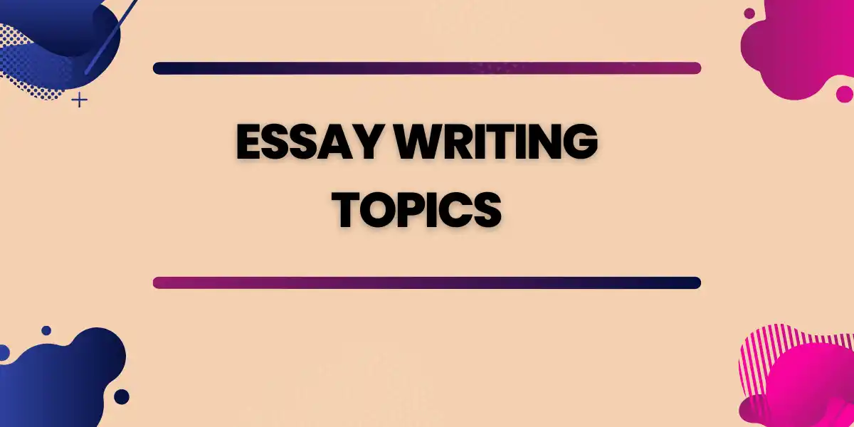 Essay Topics – List of 500+ Essay Writing Topics and Ideas